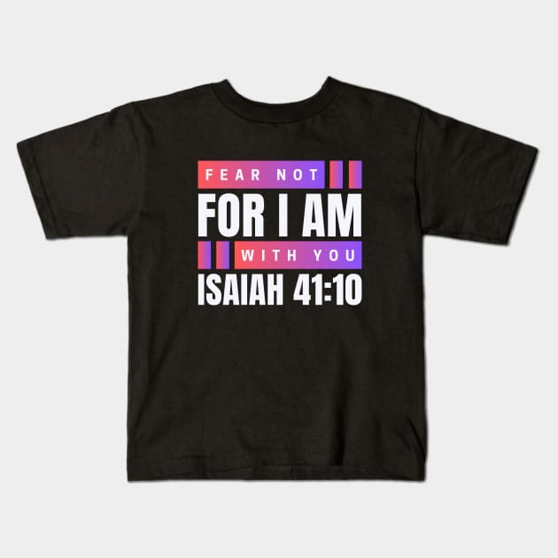 Fear Not For I Am With You | Bible Verse Isaiah 41:10 Kids T-Shirt by All Things Gospel